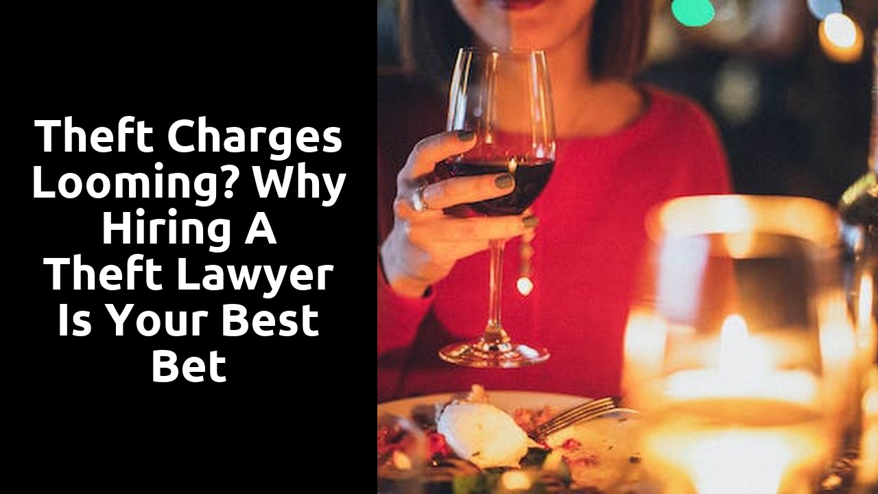 Theft Charges Looming? Why Hiring a Theft Lawyer Is Your Best Bet