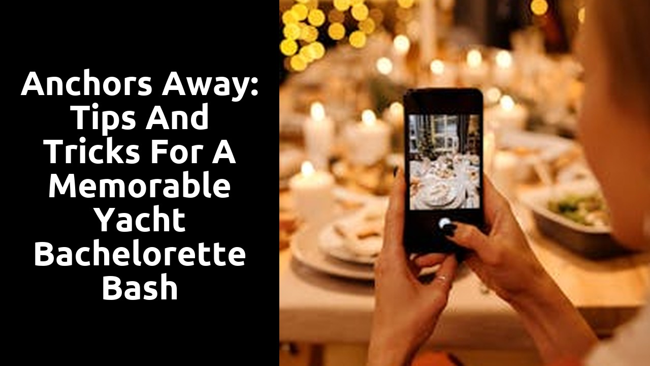 Anchors Away: Tips and Tricks for a Memorable Yacht Bachelorette Bash